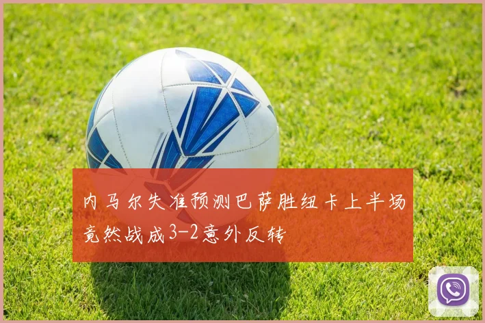 内马尔失准预测巴萨胜纽卡上半场竟然战成3-2意外反转